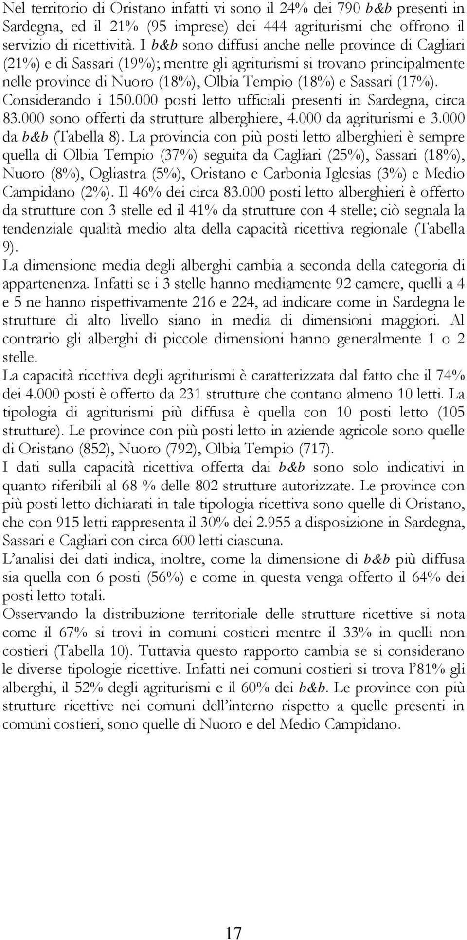 Considerando i 150.000 posti letto ufficiali presenti in Sardegna, circa 83.000 sono offerti da strutture alberghiere, 4.000 da agriturismi e 3.000 da b&b (Tabella 8).