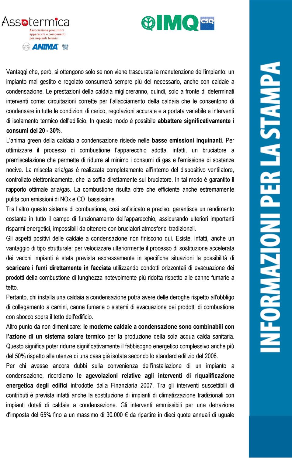 condizioni di carico, regolazioni accurate e a portata variabile e interventi di isolamento termico dell edificio. In questo modo è possibile abbattere significativamente i consumi del 20-30%.