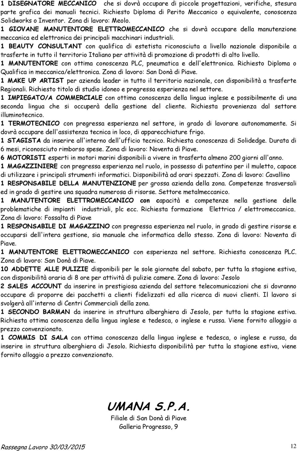 1 GIOVANE MANUTENTORE ELETTROMECCANICO che si dovrà occupare della manutenzione meccanica ed elettronica dei principali macchinari industriali.