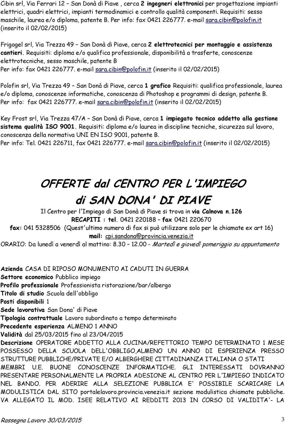it (inserito il 02/02/2015) Frigogel srl, Via Trezza 49 San Donà di Piave, cerca 2 elettrotecnici per montaggio e assistenza cantieri.
