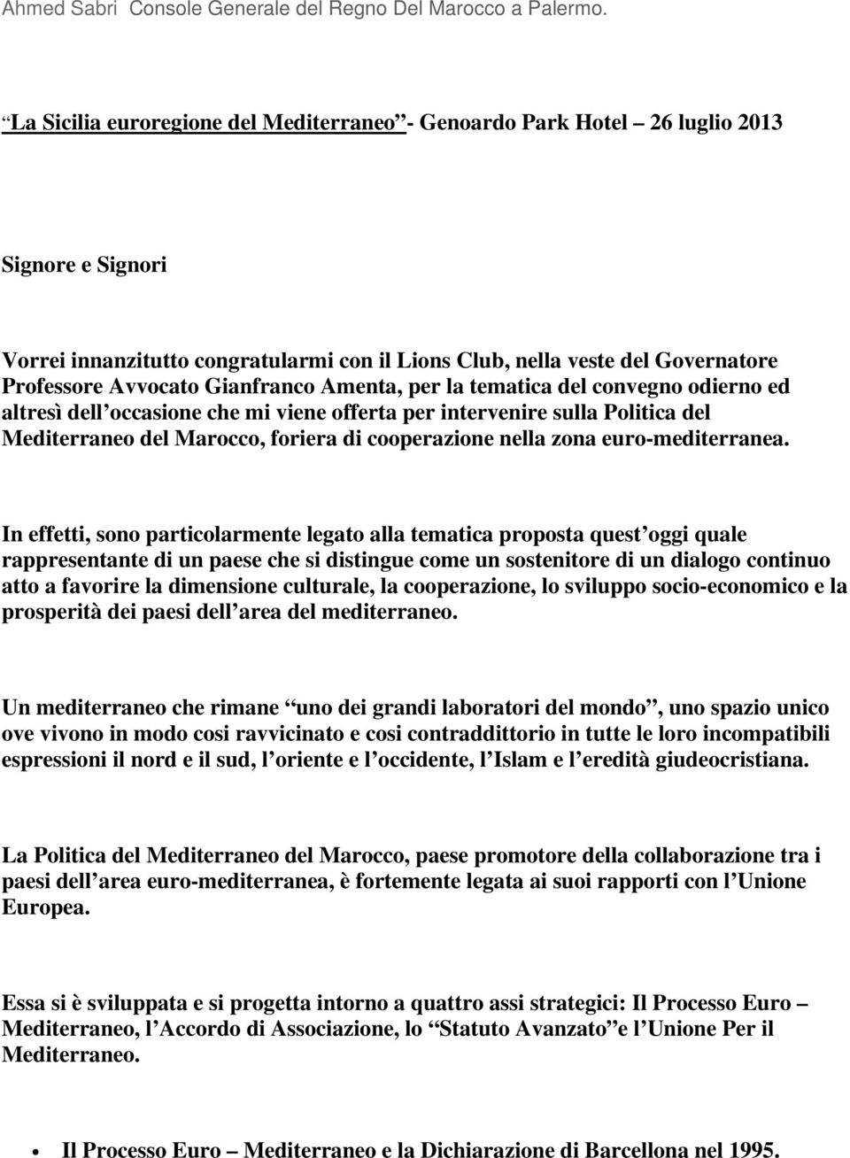 Gianfranco Amenta, per la tematica del convegno odierno ed altresì dell occasione che mi viene offerta per intervenire sulla Politica del Mediterraneo del Marocco, foriera di cooperazione nella zona