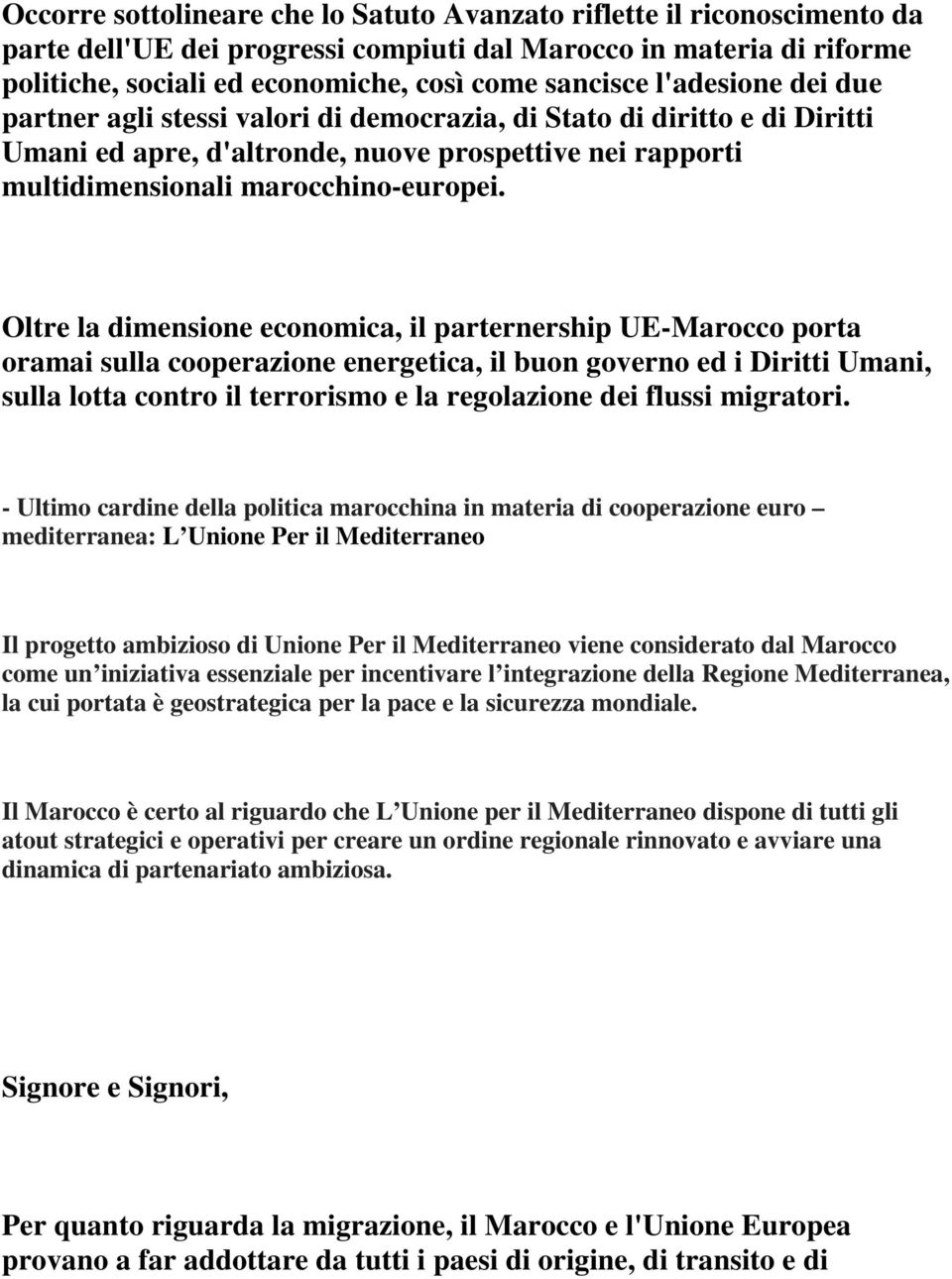 Oltre la dimensione economica, il parternership UE-Marocco porta oramai sulla cooperazione energetica, il buon governo ed i Diritti Umani, sulla lotta contro il terrorismo e la regolazione dei flussi