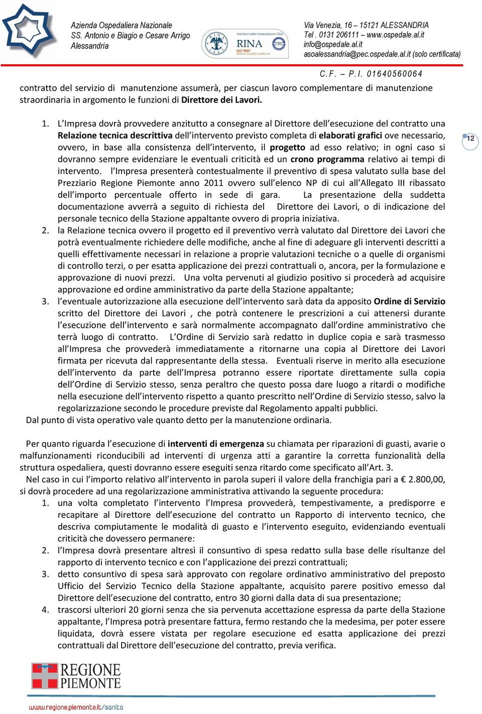 ovvero, in base alla consistenza dell intervento, il progetto ad esso relativo; in ogni caso si dovranno sempre evidenziare le eventuali criticità ed un crono programma relativo ai tempi di