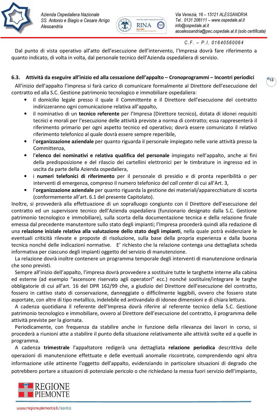 Attività da eseguire all inizio ed alla cessazione dell appalto Cronoprogrammi Incontri periodici All inizio dell appalto l impresa si farà carico di comunicare formalmente al Direttore dell