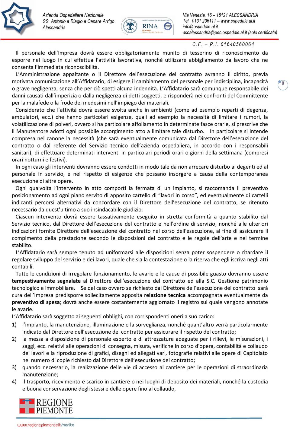 L Amministrazione appaltante o il Direttore dell esecuzione del contratto avranno il diritto, previa motivata comunicazione all Affidatario, di esigere il cambiamento del personale per indisciplina,