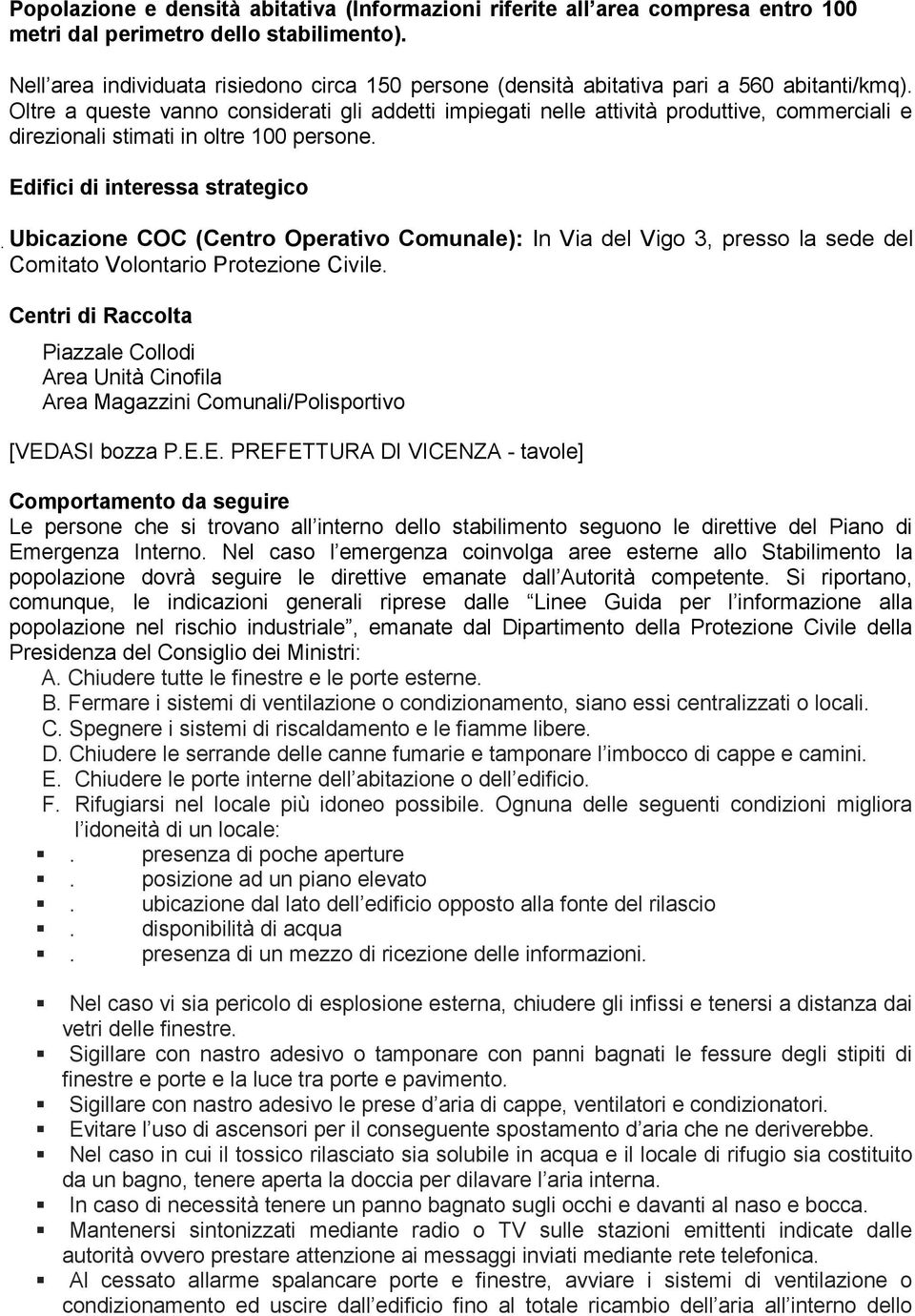 Oltre a queste vanno considerati gli addetti impiegati nelle attività produttive, commerciali e direzionali stimati in oltre 100 persone.