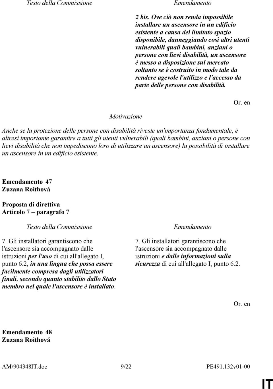 lievi disabilità, un ascensore è messo a disposizione sul mercato soltanto se è costruito in modo tale da rendere agevole l'utilizzo e l'accesso da parte delle persone con disabilità.