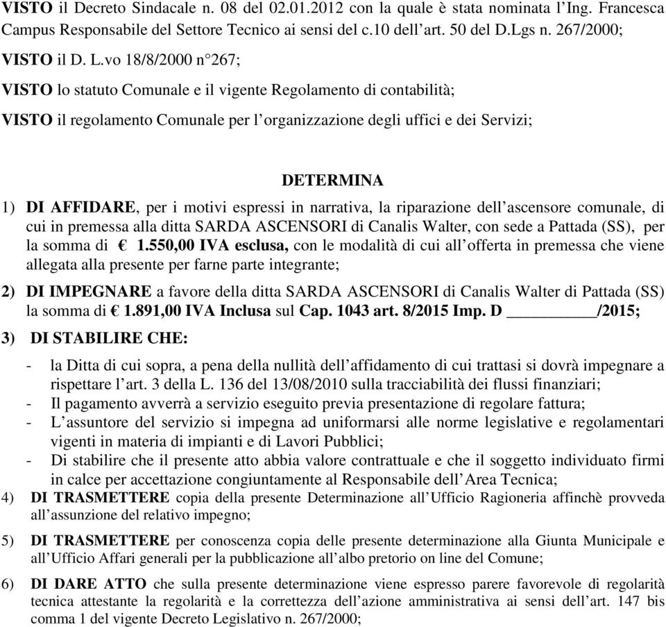 motivi espressi in narrativa, la riparazione dell ascensore comunale, di cui in premessa alla ditta SARDA ASCENSORI di Canalis Walter, con sede a Pattada (SS), per la somma di 1.