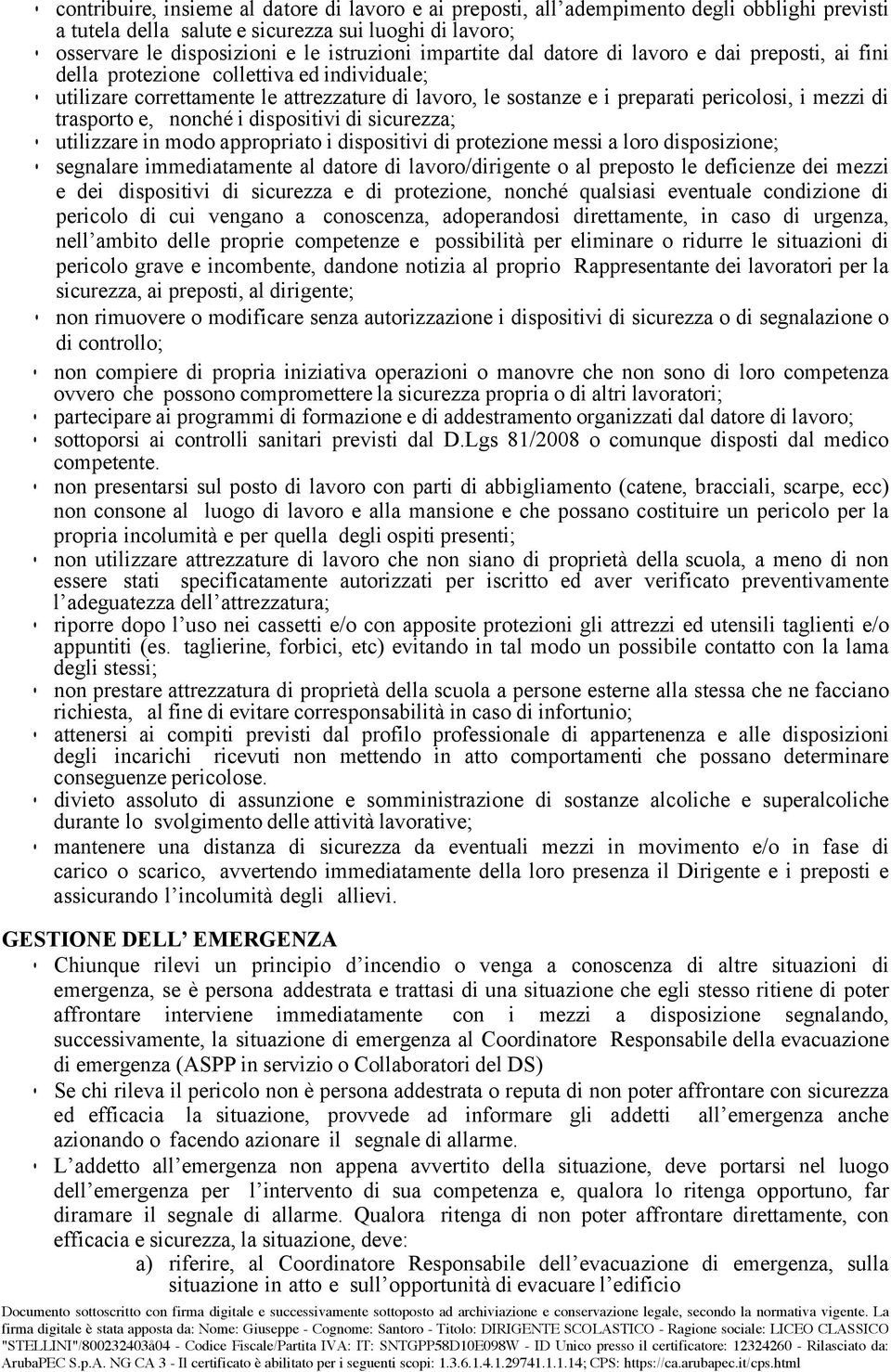 trasporto e, nonché i dispositivi di sicurezza; utilizzare in modo appropriato i dispositivi di protezione messi a loro disposizione; segnalare immediatamente al datore di lavoro/dirigente o al