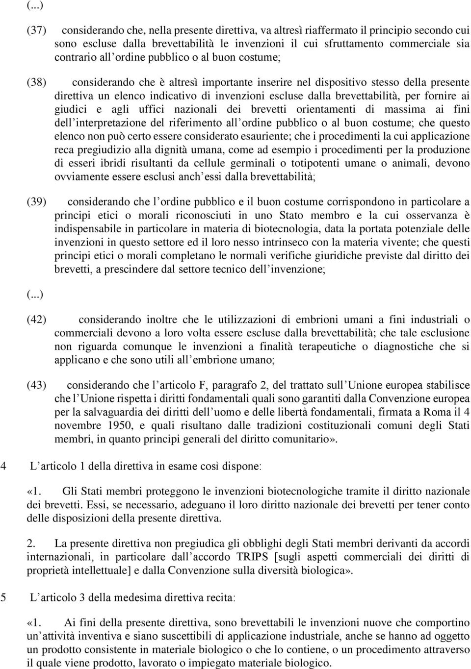 brevettabilità, per fornire ai giudici e agli uffici nazionali dei brevetti orientamenti di massima ai fini dell interpretazione del riferimento all ordine pubblico o al buon costume; che questo