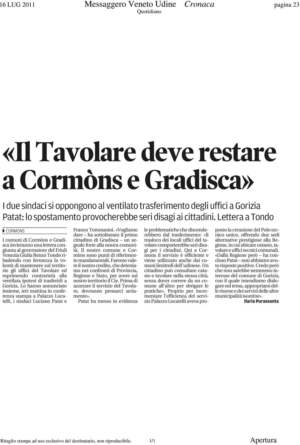 Lettera a Tondo CORMONS I comuni di Cormòns e Gradisca invieranno una lettera congiunta al governatore del Friuli Venezia Giulia Renzo Tondo ribadendo con fermezza la volontà di mantenere sul