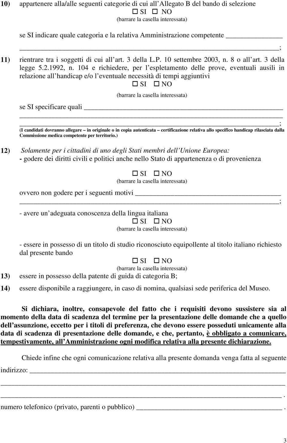 104 e richiedere, per l espletamento delle prove, eventuali ausili in relazione all handicap e/o l eventuale necessità di tempi aggiuntivi se SI specificare quali (I candidati dovranno allegare in