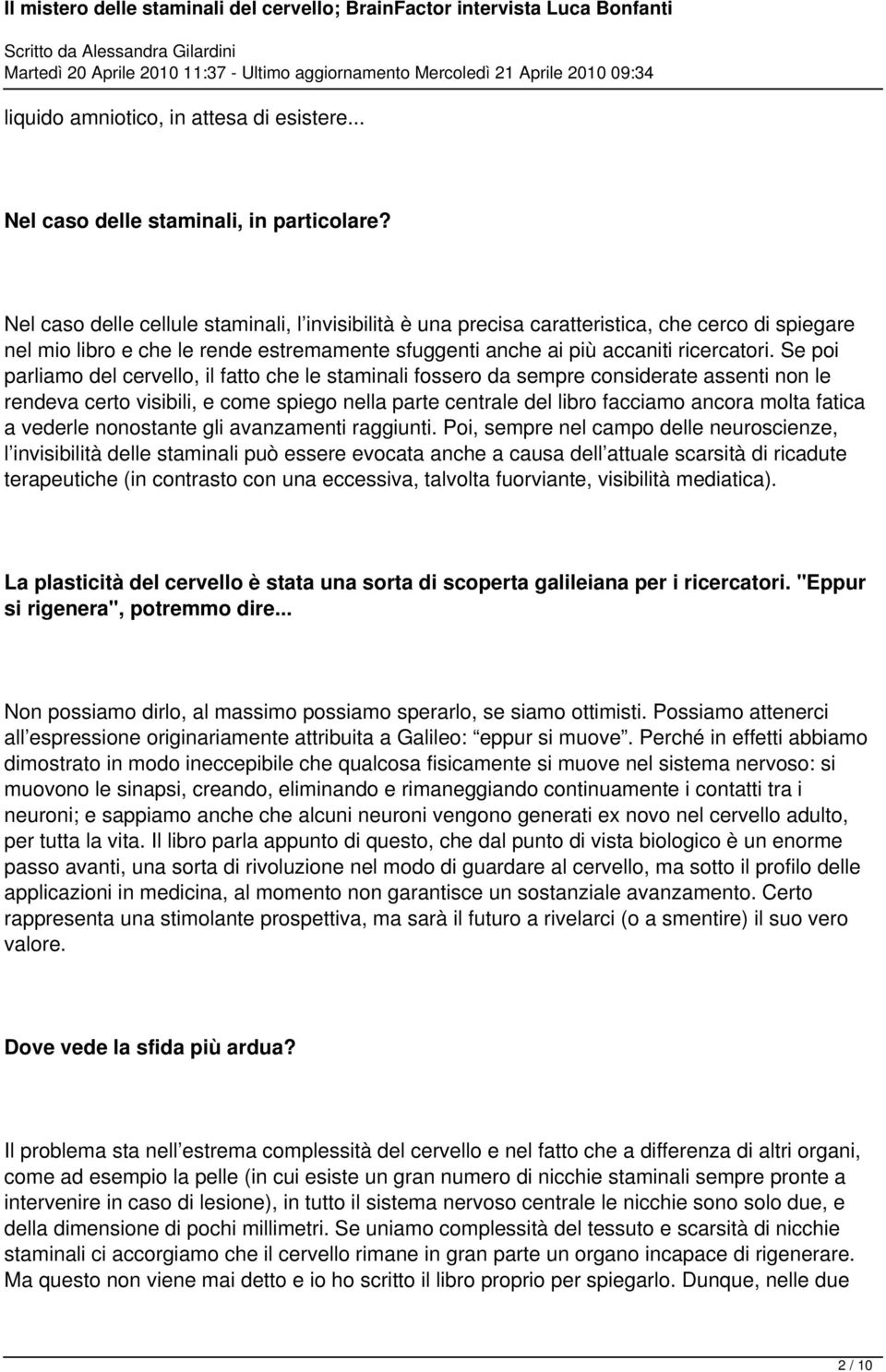 Se poi parliamo del cervello, il fatto che le staminali fossero da sempre considerate assenti non le rendeva certo visibili, e come spiego nella parte centrale del libro facciamo ancora molta fatica