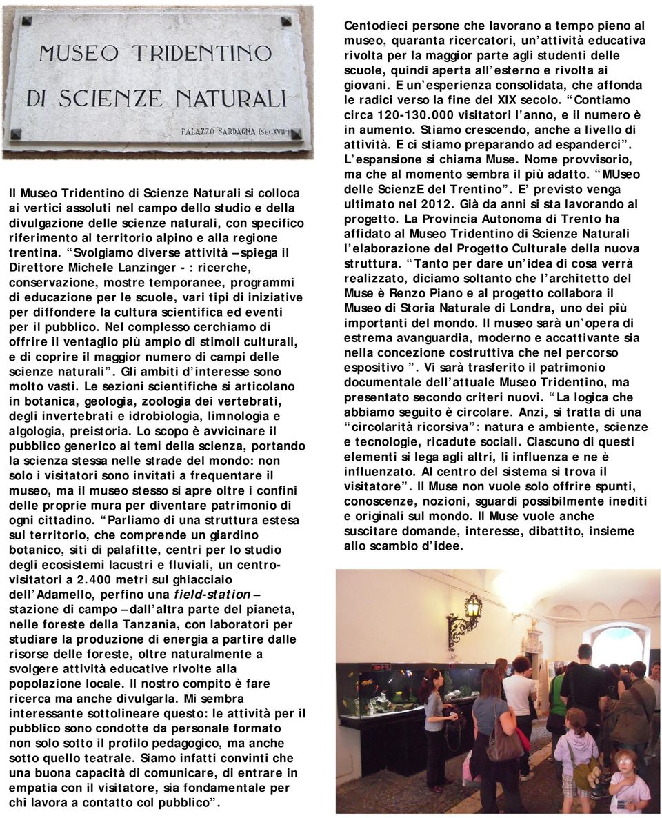 Svolgiamo diverse attività spiega il Direttore Michele Lanzinger - : ricerche, conservazione, mostre temporanee, programmi di educazione per le scuole, vari tipi di iniziative per diffondere la