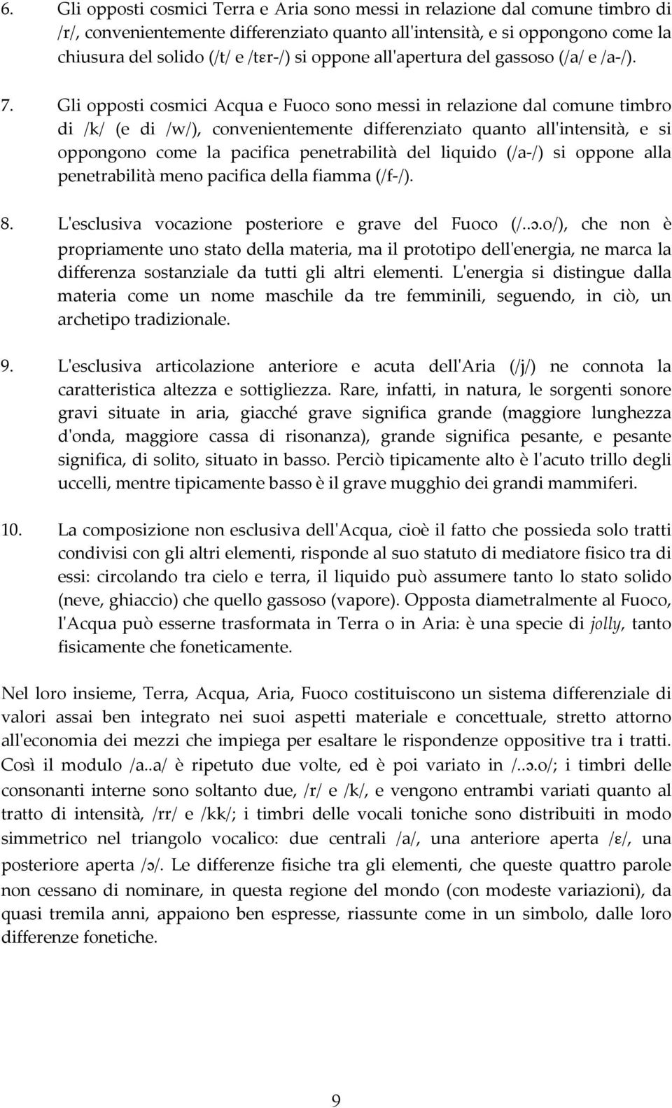 Gli opposti cosmici Acqua e Fuoco sono messi in relazione dal comune timbro di /k/ (e di /w/), convenientemente differenziato quanto allʹintensità, e si oppongono come la pacifica penetrabilità del