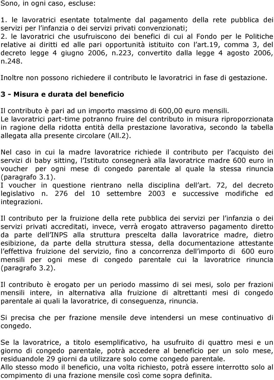 223, convertito dalla legge 4 agosto 2006, n.248. Inoltre non possono richiedere il contributo le lavoratrici in fase di gestazione.