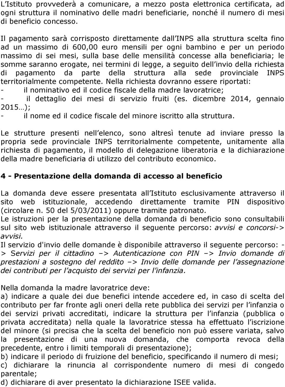 concesse alla beneficiaria; le somme saranno erogate, nei termini di legge, a seguito dell invio della richiesta di pagamento da parte della struttura alla sede provinciale INPS territorialmente