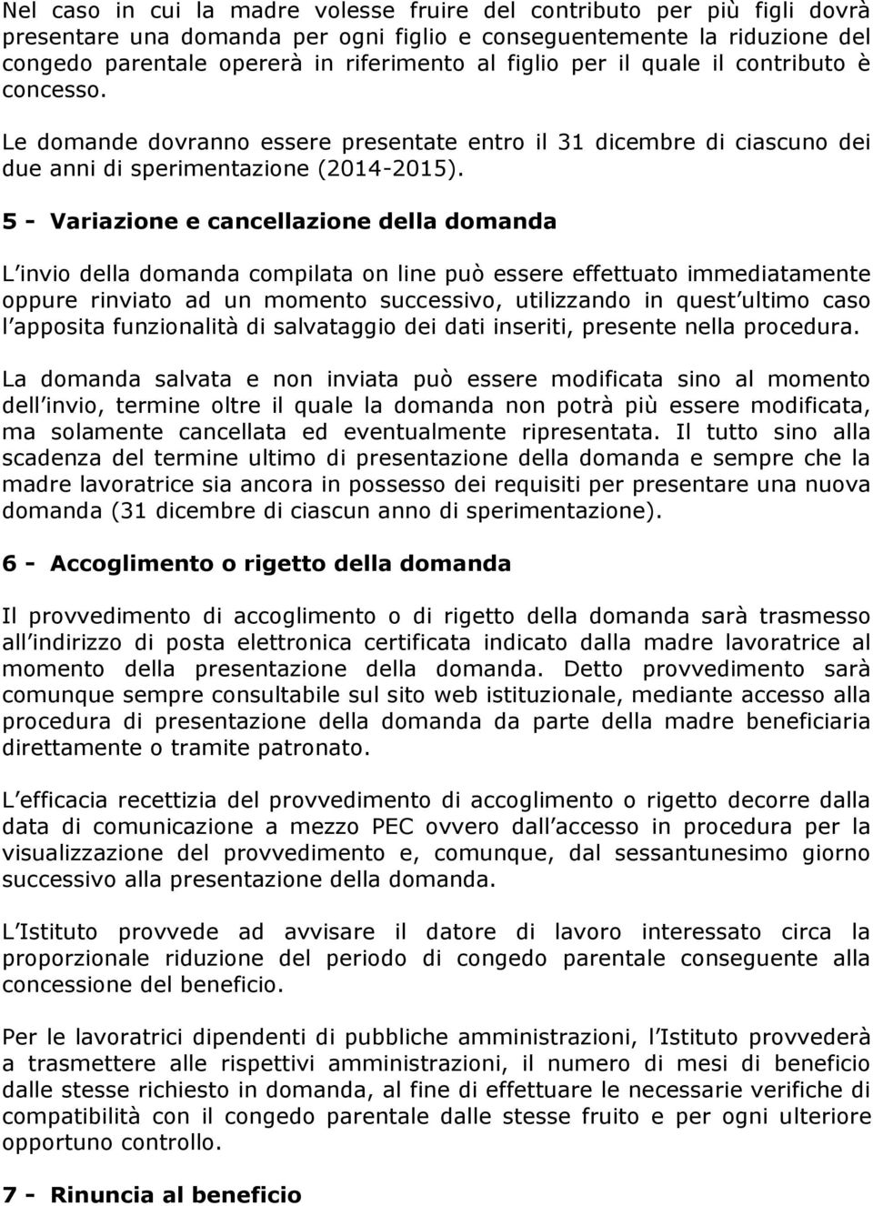 5 - Variazione e cancellazione della domanda L invio della domanda compilata on line può essere effettuato immediatamente oppure rinviato ad un momento successivo, utilizzando in quest ultimo caso l