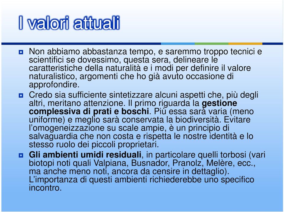 Il primo riguarda la gestione complessiva di prati e boschi. Più essa sarà varia (meno uniforme) e meglio sarà conservata la biodiversità.