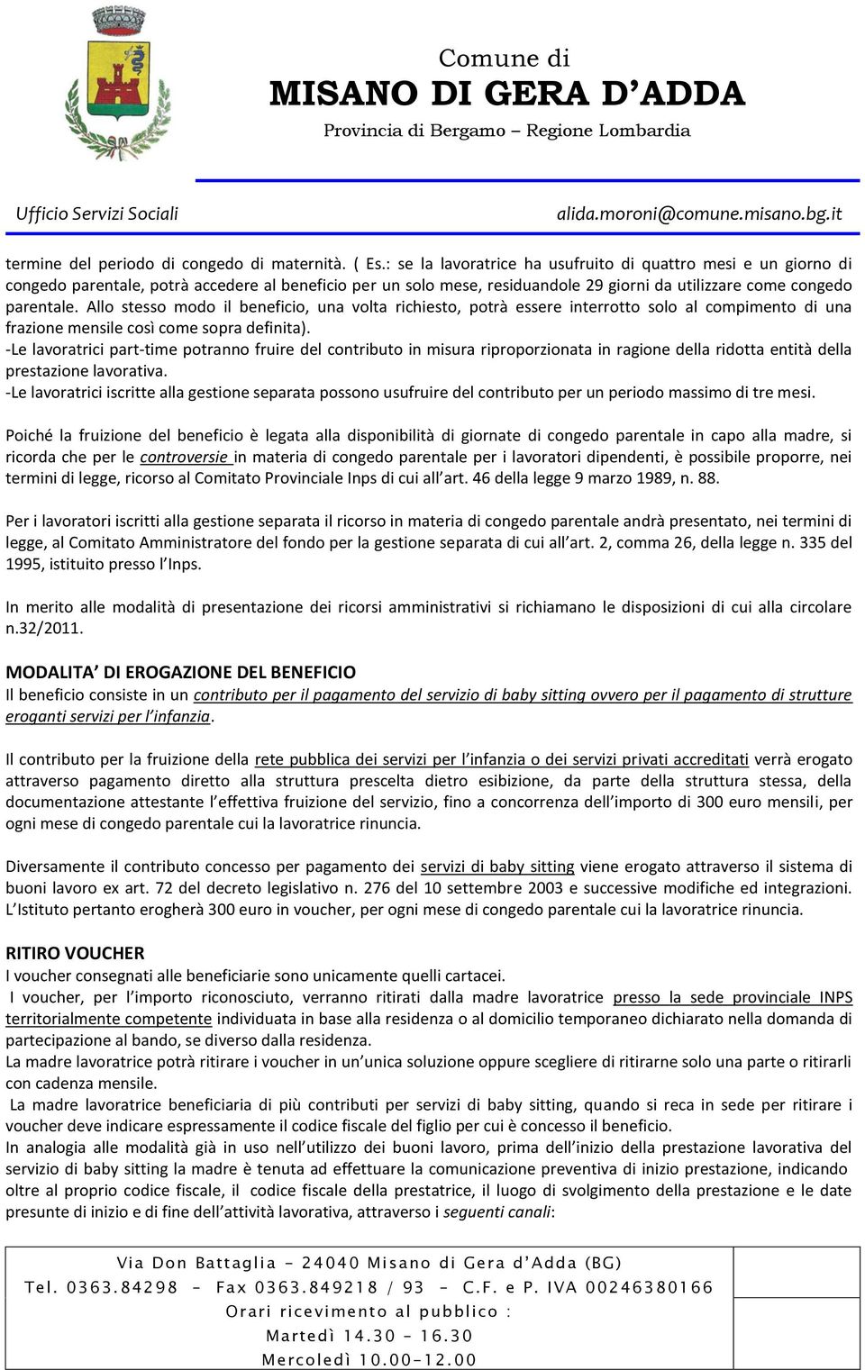 Allo stesso modo il beneficio, una volta richiesto, potrà essere interrotto solo al compimento di una frazione mensile così come sopra definita).