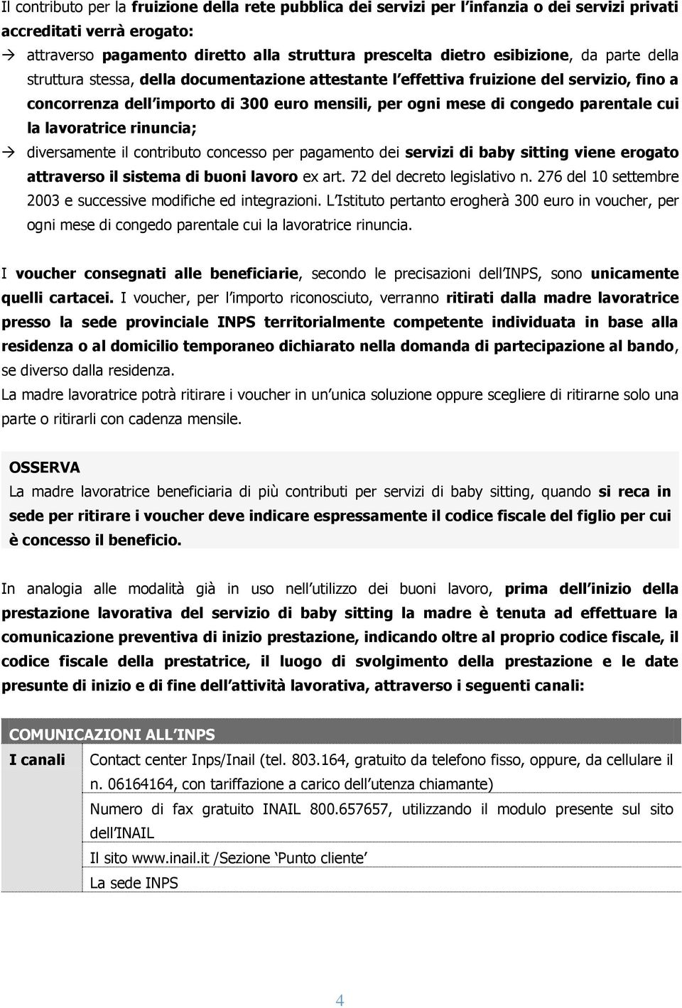 lavoratrice rinuncia; diversamente il contributo concesso per pagamento dei servizi di baby sitting viene erogato attraverso il sistema di buoni lavoro ex art. 72 del decreto legislativo n.