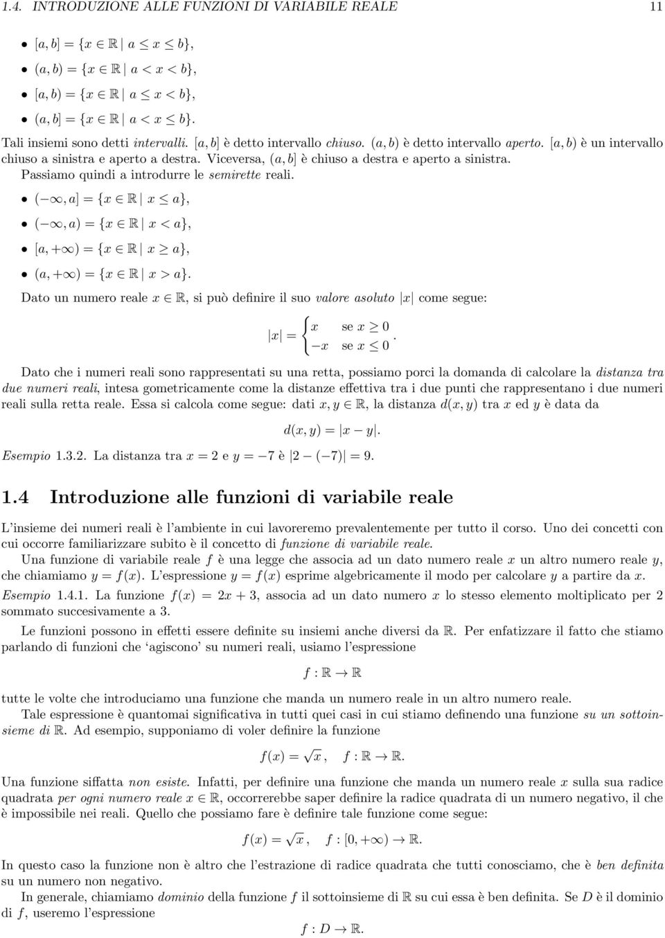 Passiamo quindi a introdurre le semirette reali. (, a] = {x R x a}, (, a) = {x R x < a}, [a, + ) = {x R x a}, (a, + ) = {x R x > a}.