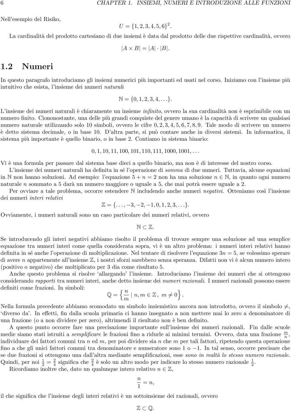 In questo paragrafo introduciamo gli insiemi numerici più importanti ed usati nel corso. Iniziamo con l insieme più intuitivo che esista, l insieme dei numeri naturali N = {0, 1, 2, 3, 4,...}.