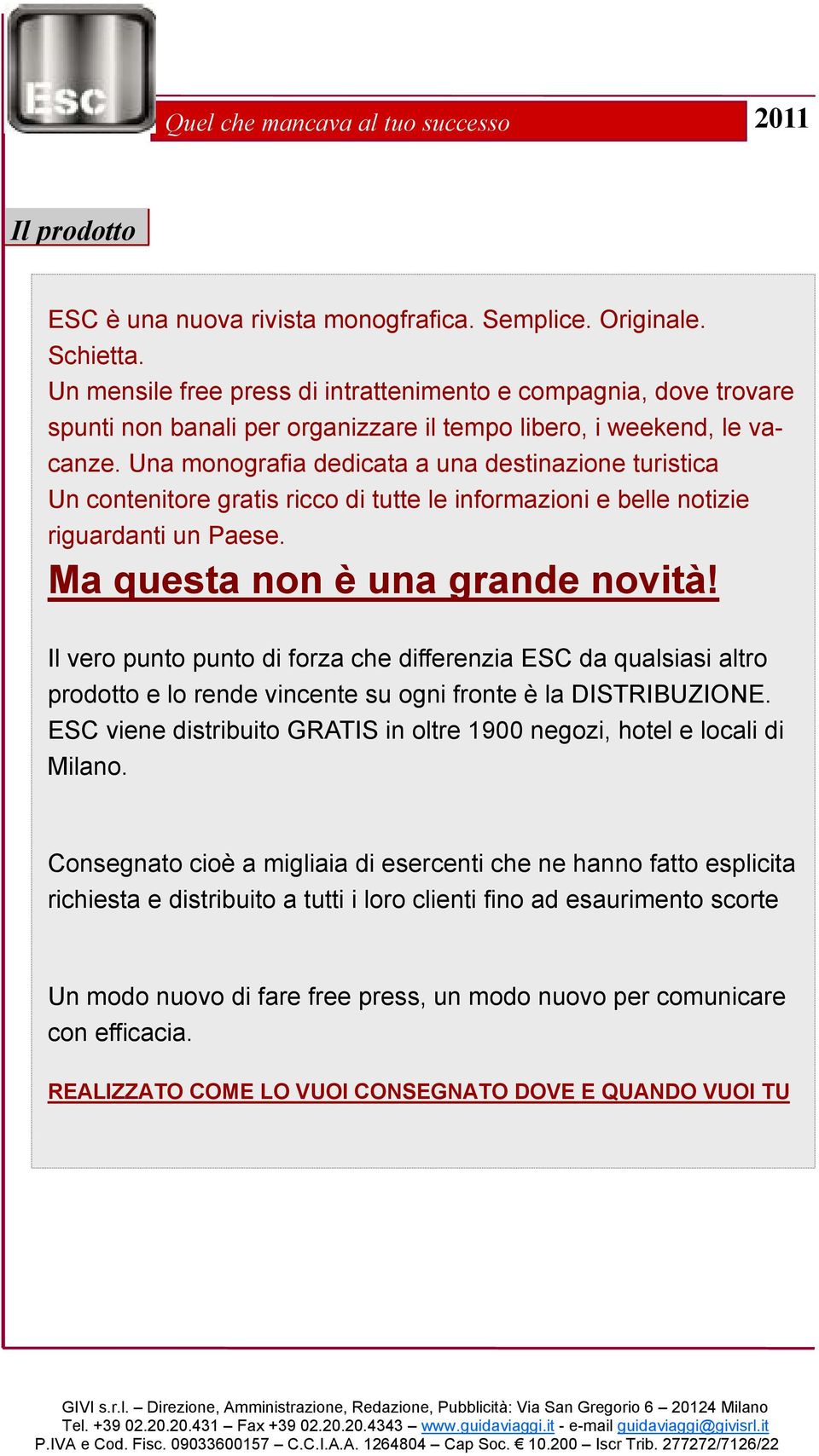 Una monografia dedicata a una destinazione turistica Un contenitore gratis ricco di tutte le informazioni e belle notizie riguardanti un Paese. Ma questa non è una grande novità!