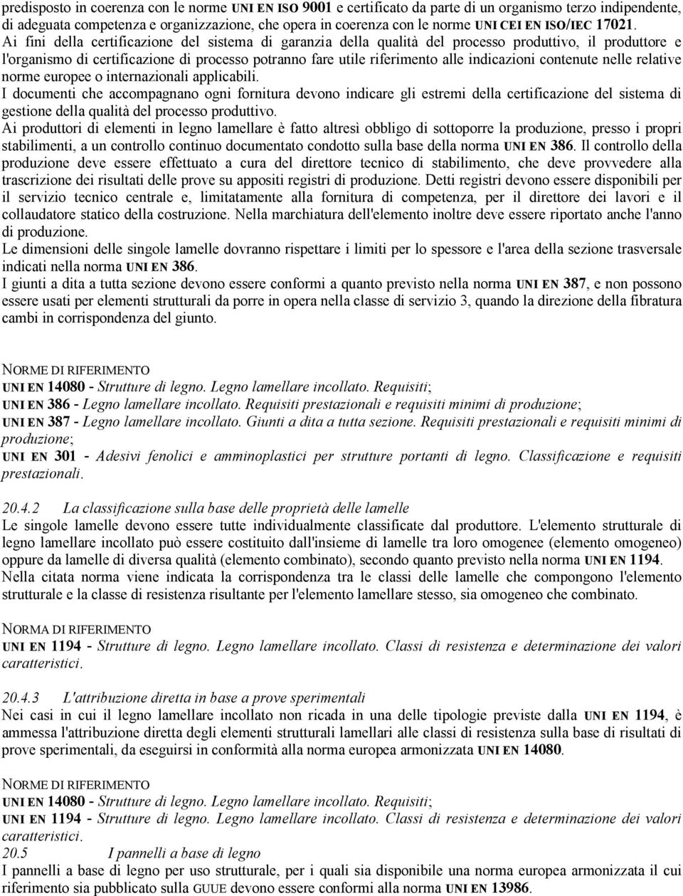 Ai fini della certificazione del sistema di garanzia della qualità del processo produttivo, il produttore e l'organismo di certificazione di processo potranno fare utile riferimento alle indicazioni