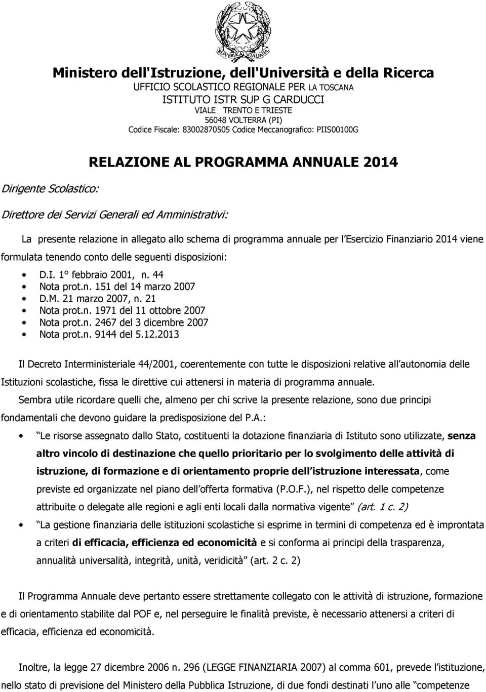 programma annuale per l Esercizio Finanziario 2014 viene formulata tenendo conto delle seguenti disposizioni: D.I. 1 febbraio 2001, n. 44 Nota prot.n. 151 del 14 marzo 2007 D.M. 21 marzo 2007, n.