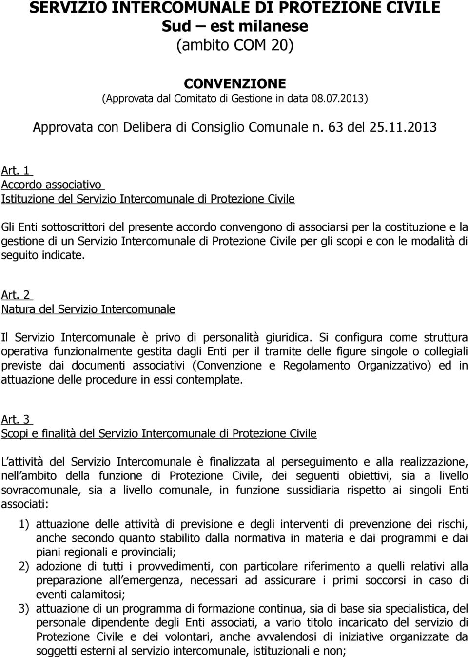 1 Accordo associativo Istituzione del Servizio Intercomunale di Protezione Civile Gli Enti sottoscrittori del presente accordo convengono di associarsi per la costituzione e la gestione di un