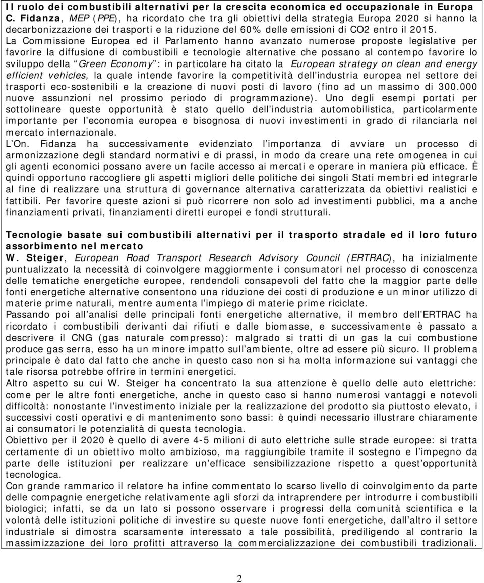 La Commissione Europea ed il Parlamento hanno avanzato numerose proposte legislative per favorire la diffusione di combustibili e tecnologie alternative che possano al contempo favorire lo sviluppo