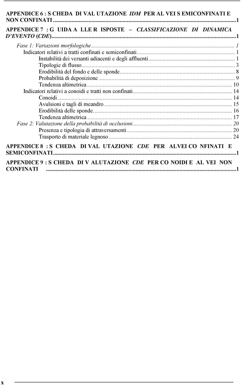 .. 3 Erodibilità del fondo e delle sponde... 8 Probabilità di deposizione... 9 Tendenza altimetrica... 10 Indicatori relativi a conoidi e tratti non confinati... 14 Conoidi.