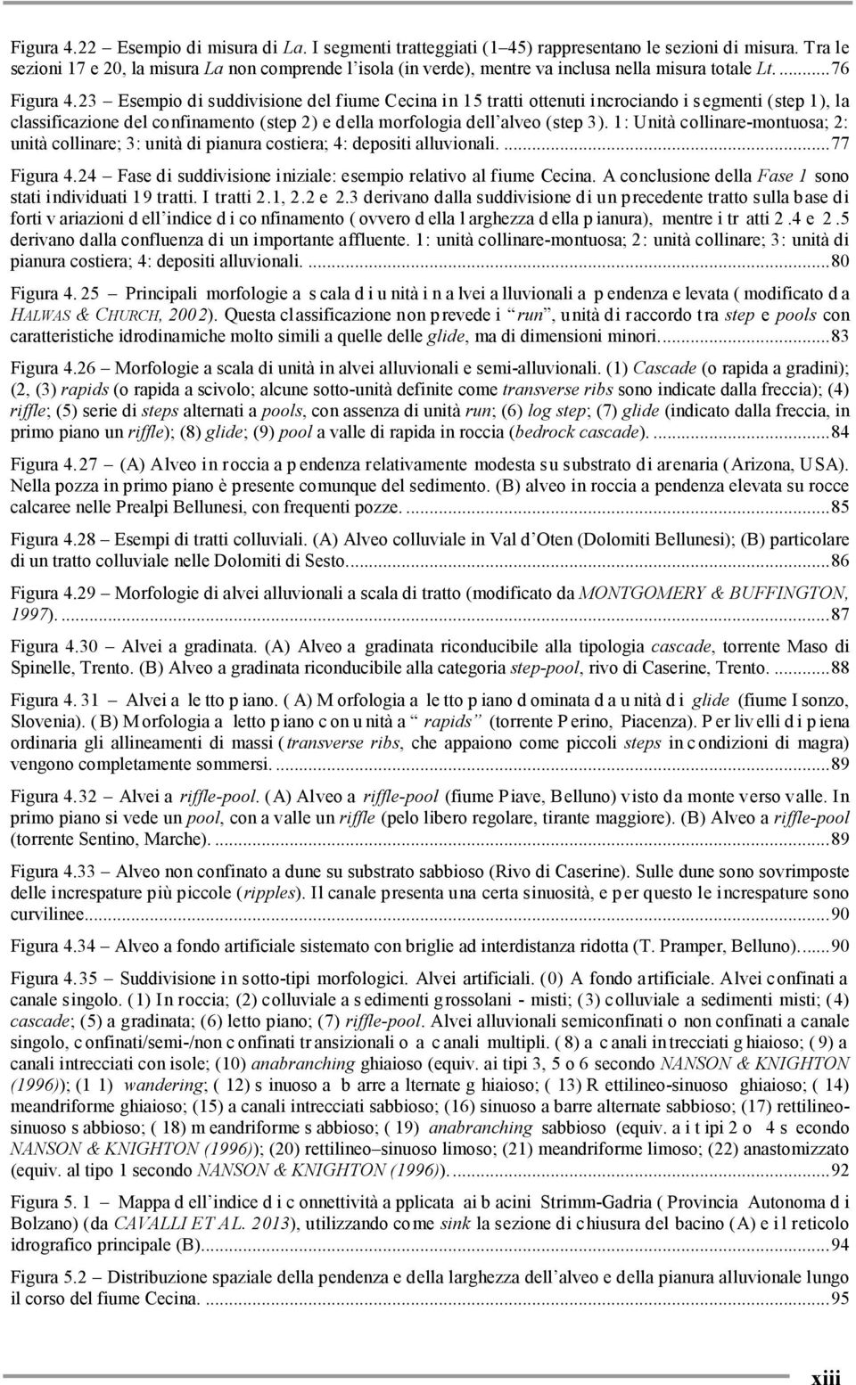 23 Esempio di suddivisione del fiume Cecina in 15 tratti ottenuti incrociando i s egmenti (step 1), la classificazione del confinamento (step 2) e d ella morfologia dell alveo (step 3).