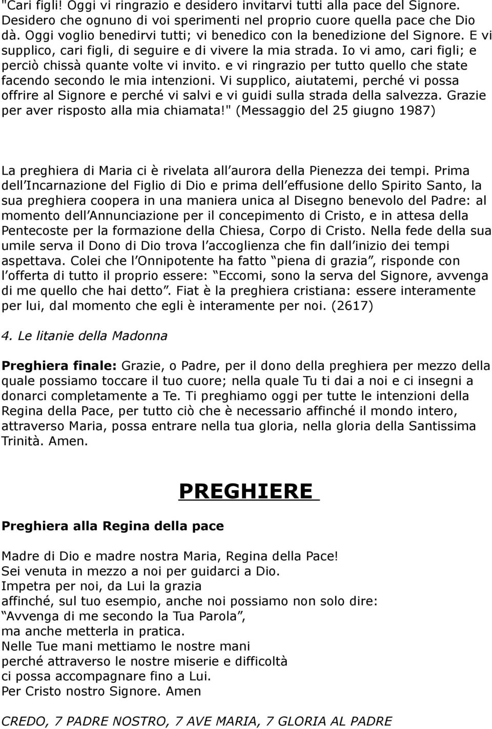 e vi ringrazio per tutto quello che state facendo secondo le mia intenzioni. Vi supplico, aiutatemi, perché vi possa offrire al Signore e perché vi salvi e vi guidi sulla strada della salvezza.