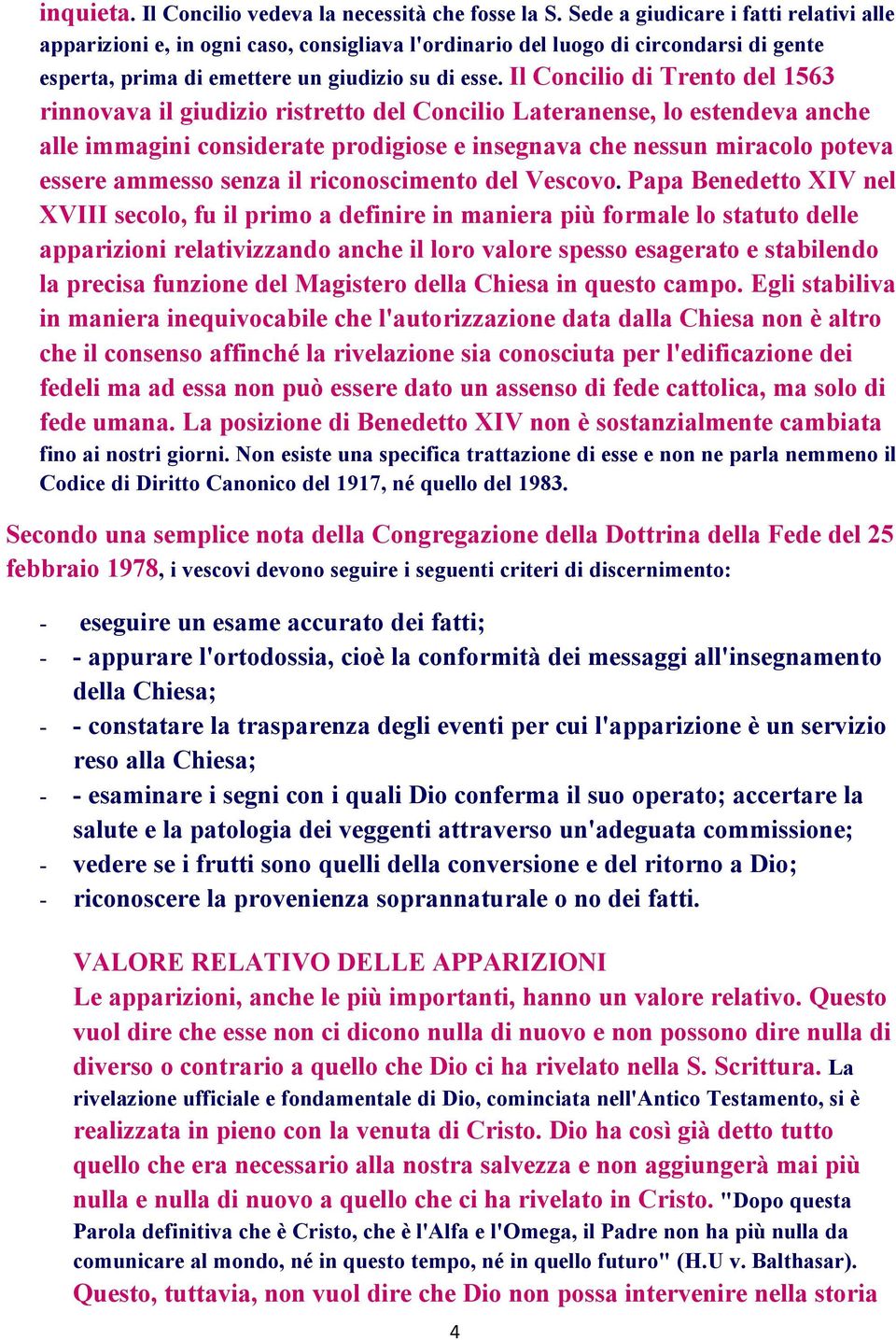 Il Concilio di Trento del 1563 rinnovava il giudizio ristretto del Concilio Lateranense, lo estendeva anche alle immagini considerate prodigiose e insegnava che nessun miracolo poteva essere ammesso