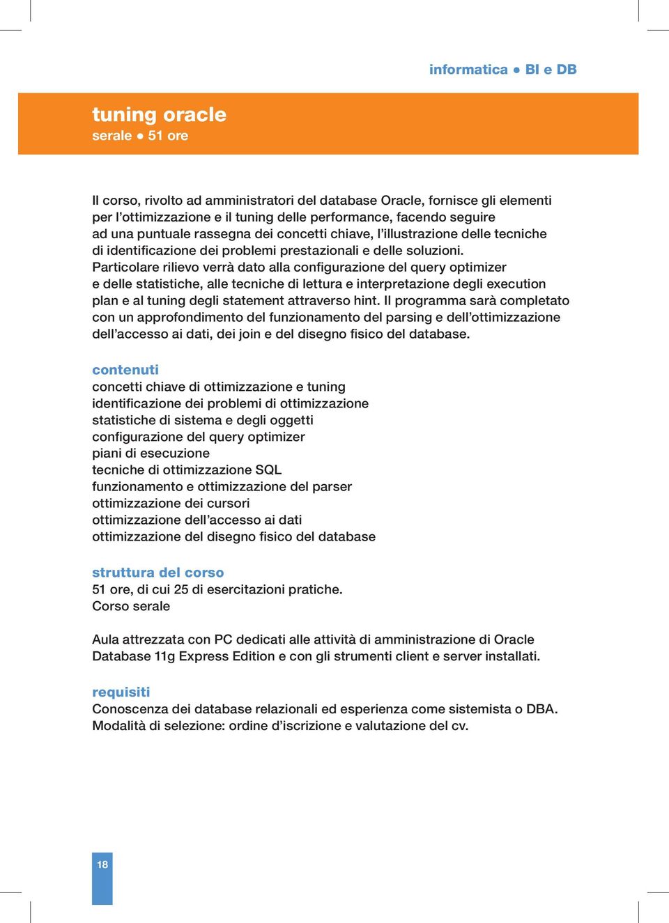 Particolare rilievo verrà dato alla configurazione del query optimizer e delle statistiche, alle tecniche di lettura e interpretazione degli execution plan e al tuning degli statement attraverso hint.