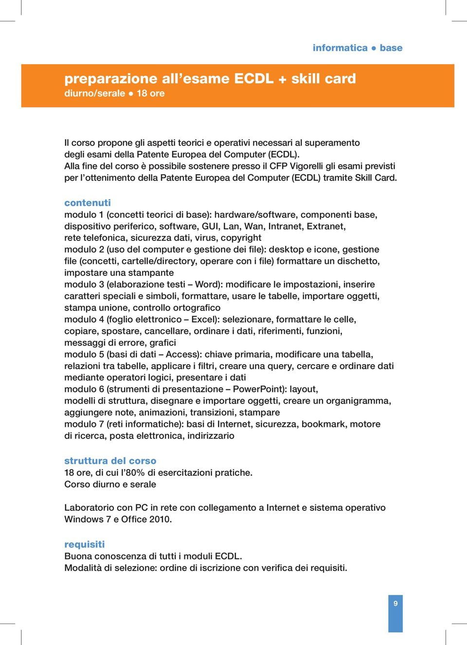 modulo 1 (concetti teorici di base): hardware/software, componenti base, dispositivo periferico, software, GUI, Lan, Wan, Intranet, Extranet, rete telefonica, sicurezza dati, virus, copyright modulo