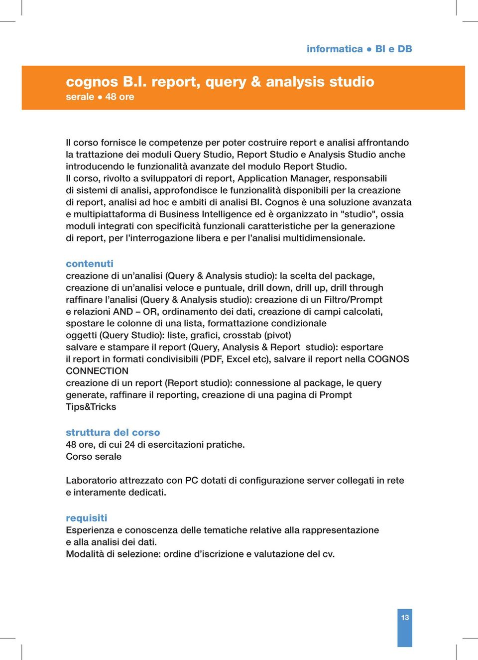 report, query & analysis studio serale 48 ore Il corso fornisce le competenze per poter costruire report e analisi affrontando la trattazione dei moduli Query Studio, Report Studio e Analysis Studio