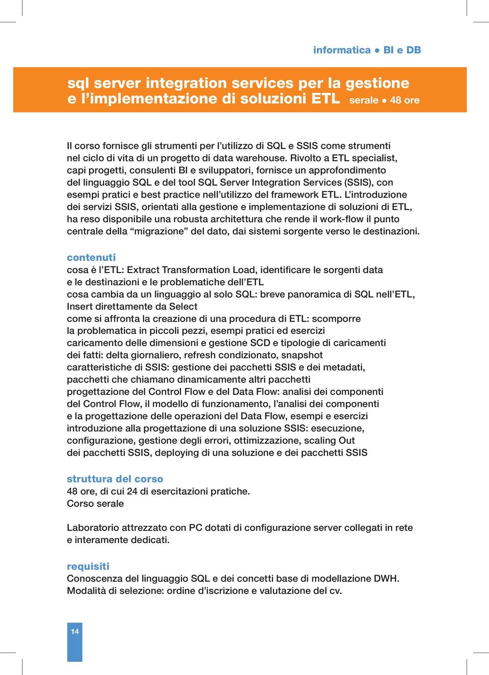 Rivolto a ETL specialist, capi progetti, consulenti BI e sviluppatori, fornisce un approfondimento del linguaggio SQL e del tool SQL Server Integration Services (SSIS), con esempi pratici e best