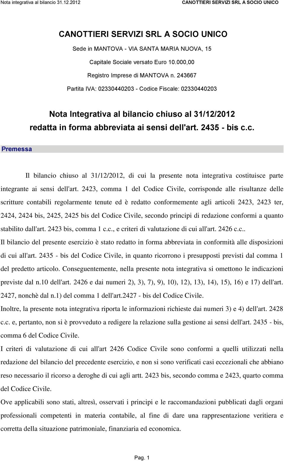 2423, comma 1 del Codice Civile, corrisponde alle risultanze delle scritture contabili regolarmente tenute ed è redatto conformemente agli articoli 2423, 2423 ter, 2424, 2424 bis, 2425, 2425 bis del