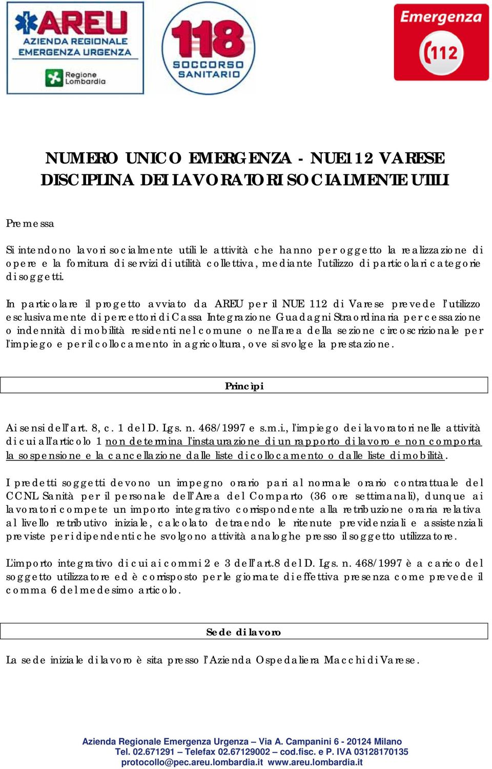 In particolare il progetto avviato da AREU per il NUE 112 di Varese prevede l utilizzo esclusivamente di percettori di Cassa Integrazione Guadagni Straordinaria per cessazione o indennità di mobilità