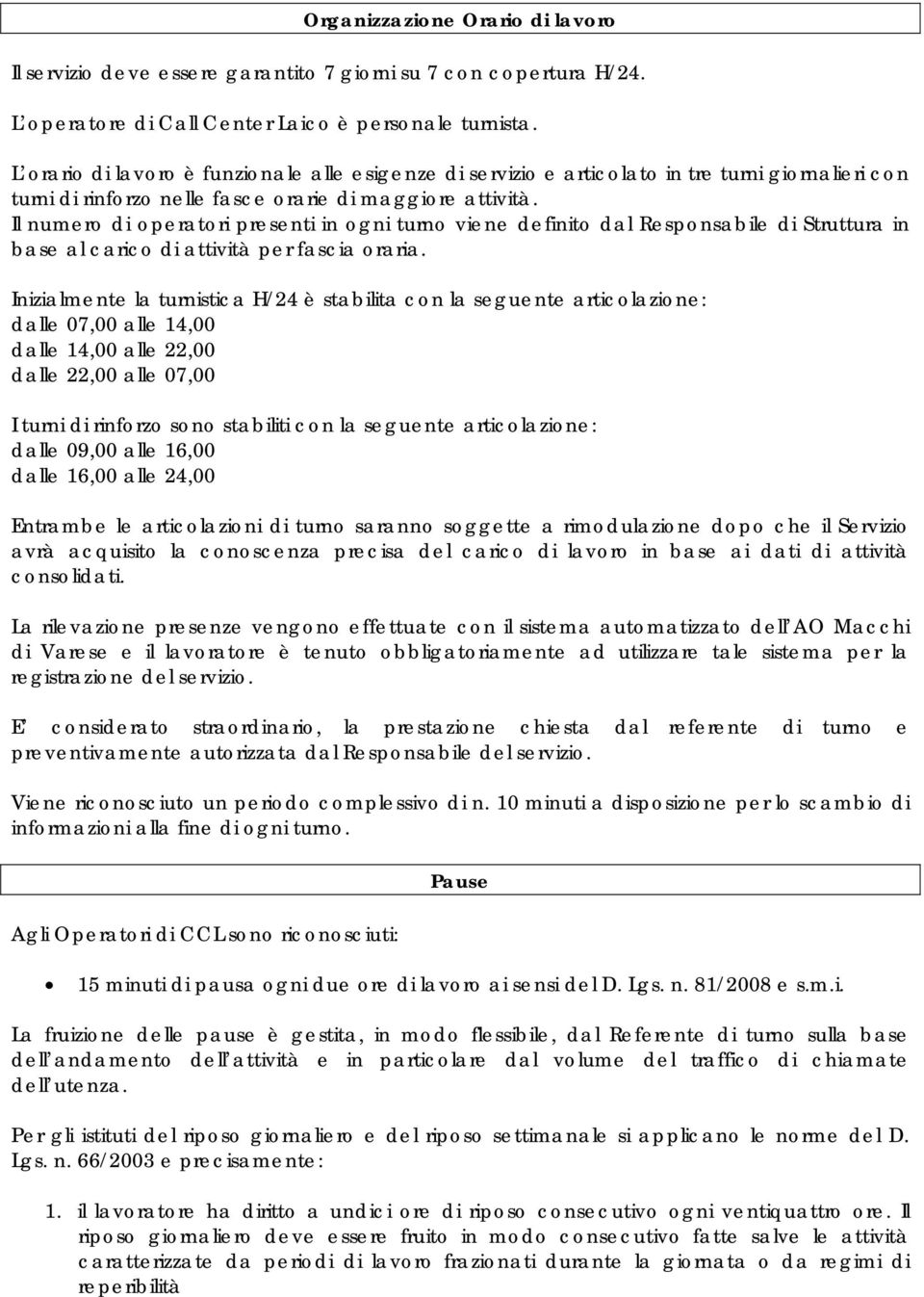 Il numero di operatori presenti in ogni turno viene definito dal Responsabile di Struttura in base al carico di attività per fascia oraria.