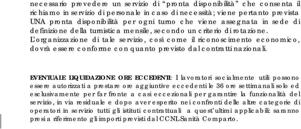 L organizzazione di tale servizio, così come il riconoscimento economico, dovrà essere conforme con quanto previsto dal contratti nazionali.