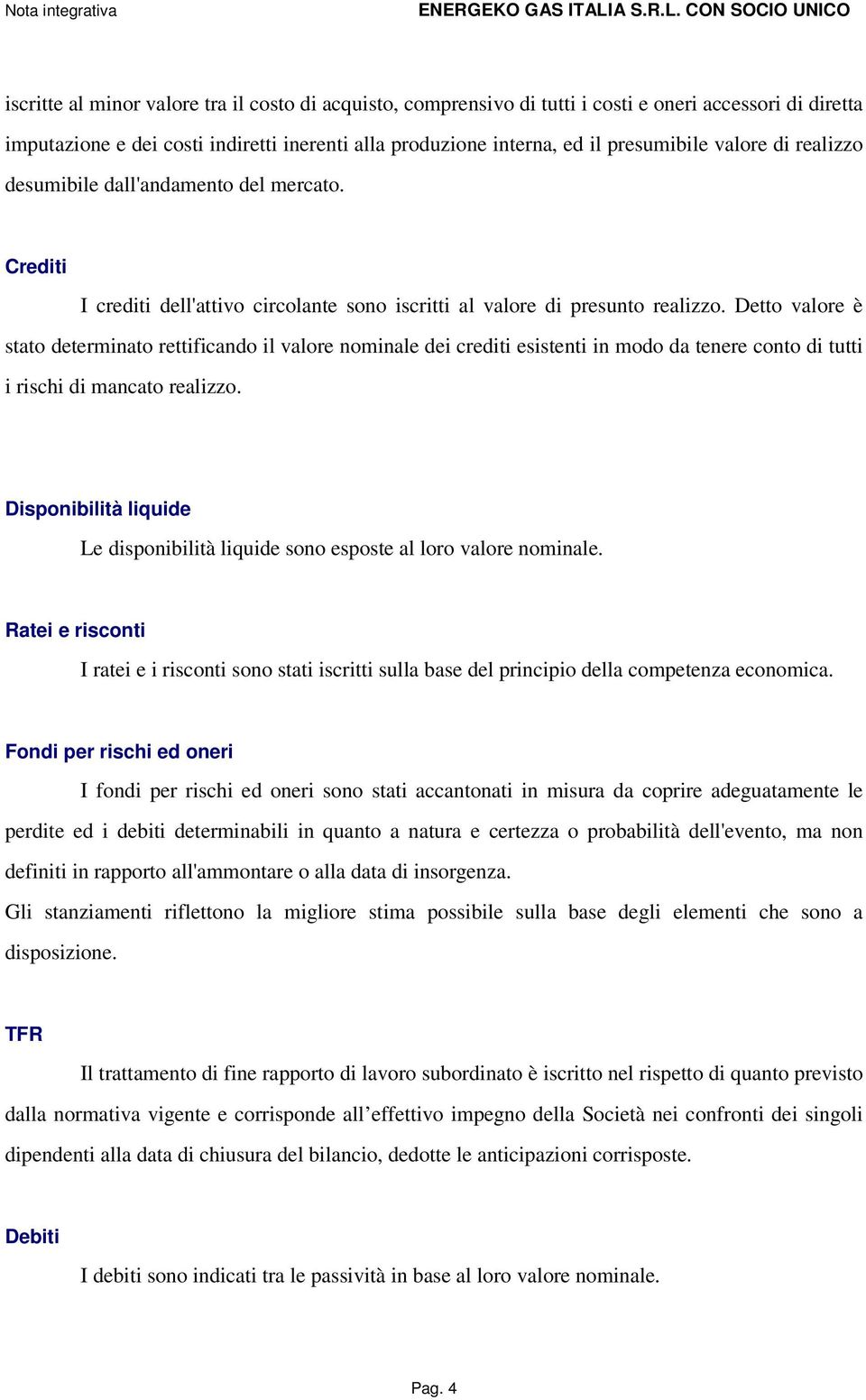 Detto valore è stato determinato rettificando il valore nominale dei crediti esistenti in modo da tenere conto di tutti i rischi di mancato realizzo.