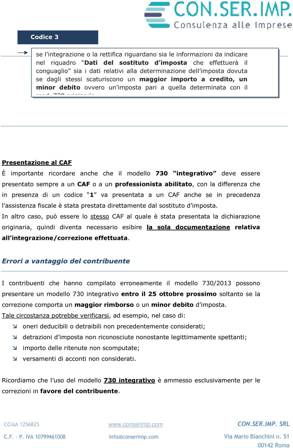 Presentazione al CAF È importante ricordare anche che il modello 730 integrativo deve essere presentato sempre a un CAF o a un professionista abilitato, con la differenza che in presenza di un codice