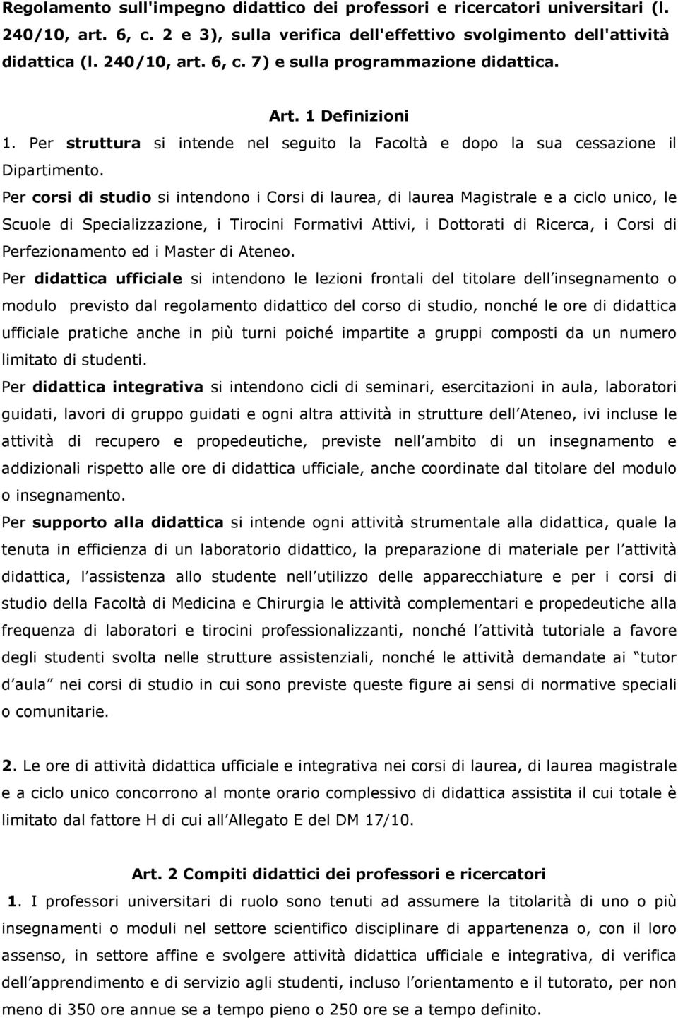 Per corsi di studio si intendono i Corsi di laurea, di laurea Magistrale e a ciclo unico, le Scuole di Specializzazione, i Tirocini Formativi Attivi, i Dottorati di Ricerca, i Corsi di