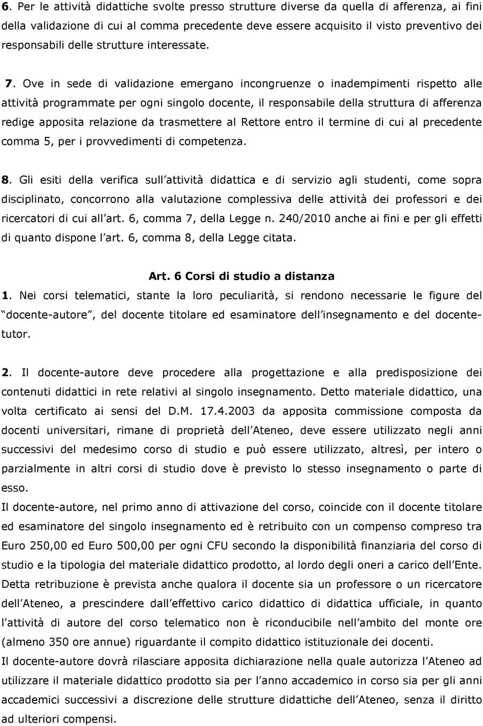 Ove in sede di validazione emergano incongruenze o inadempimenti rispetto alle attività programmate per ogni singolo docente, il responsabile della struttura di afferenza redige apposita relazione da