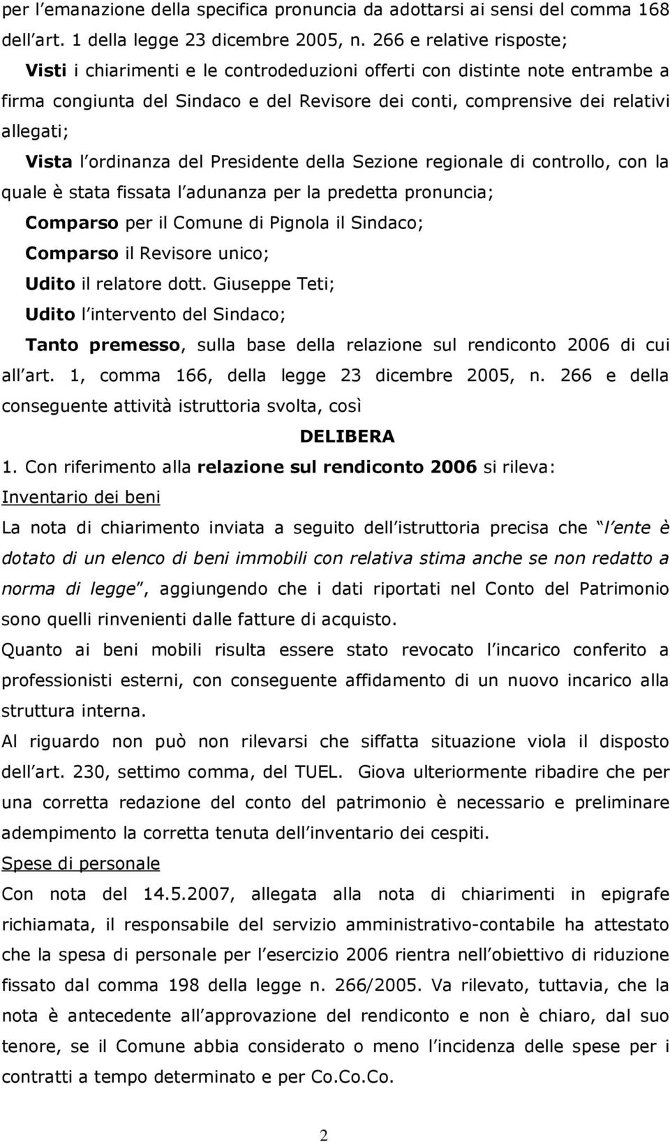 ordinanza del Presidente della Sezione regionale di controllo, con la quale è stata fissata l adunanza per la predetta pronuncia; Comparso per il Comune di Pignola il Sindaco; Comparso il Revisore