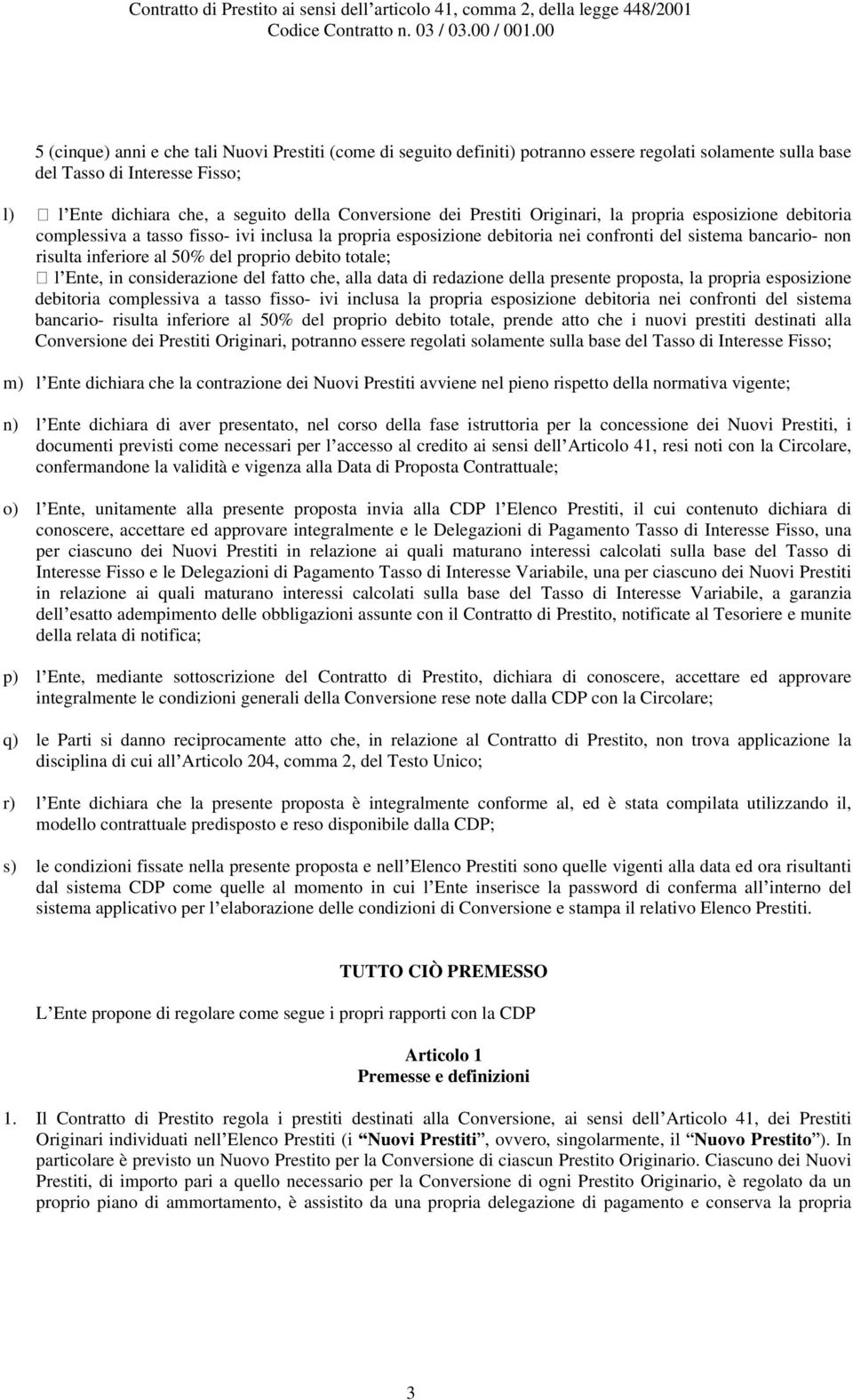 proprio debito totale; l Ente, in considerazione del fatto che, alla data di redazione della presente proposta, la propria esposizione debitoria complessiva a tasso fisso- ivi inclusa la propria